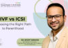 IVF vs. ICSI: Choosing the Right Path to Parenthood – Dr. Mohit Saraogi