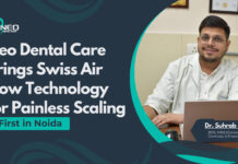 Neo Dental Care Brings Swiss Air Flow Technology for Painless Scaling – A First in Noida